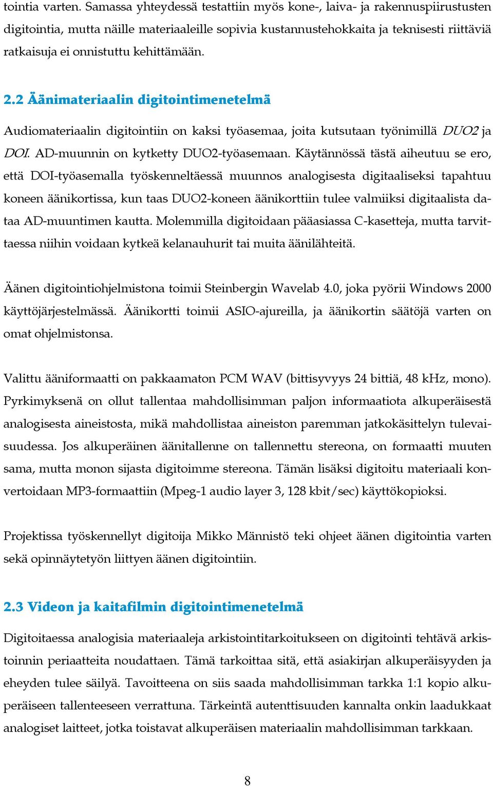 kehittämään. 2.2 Äänimateriaalin digitointimenetelmä Audiomateriaalin digitointiin on kaksi työasemaa, joita kutsutaan työnimillä DUO2 ja DOI. AD-muunnin on kytketty DUO2-työasemaan.