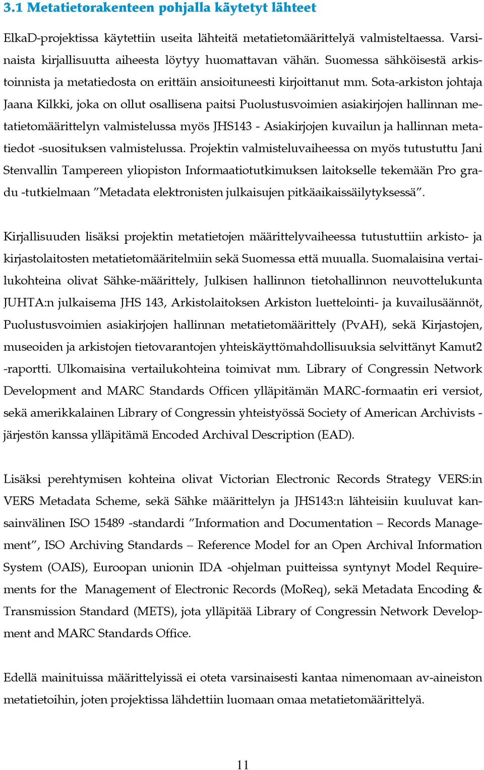 Sota-arkiston johtaja Jaana Kilkki, joka on ollut osallisena paitsi Puolustusvoimien asiakirjojen hallinnan metatietomäärittelyn valmistelussa myös JHS143 - Asiakirjojen kuvailun ja hallinnan