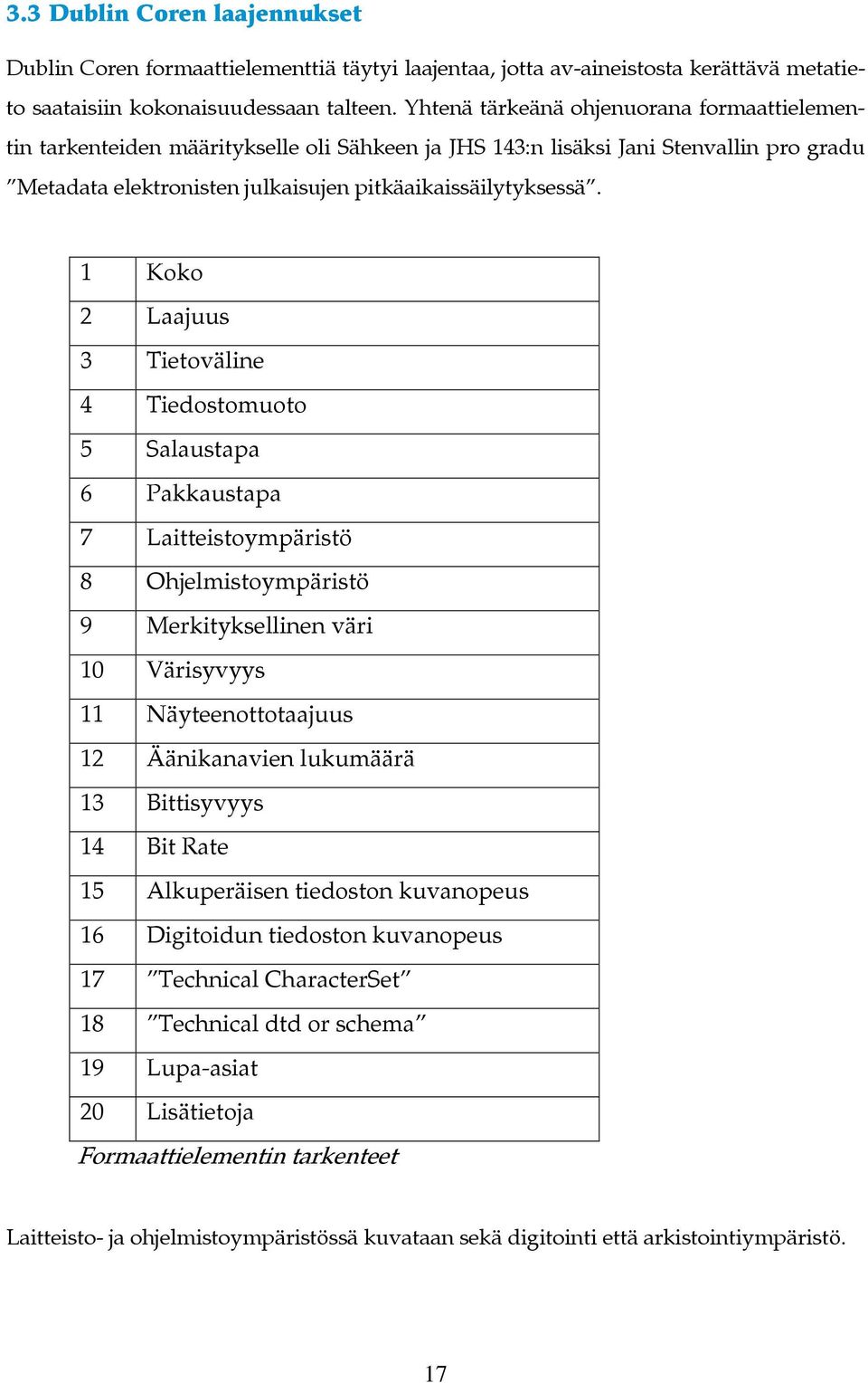 1 Koko 2 Laajuus 3 Tietoväline 4 Tiedostomuoto 5 Salaustapa 6 Pakkaustapa 7 Laitteistoympäristö 8 Ohjelmistoympäristö 9 Merkityksellinen väri 10 Värisyvyys 11 Näyteenottotaajuus 12 Äänikanavien