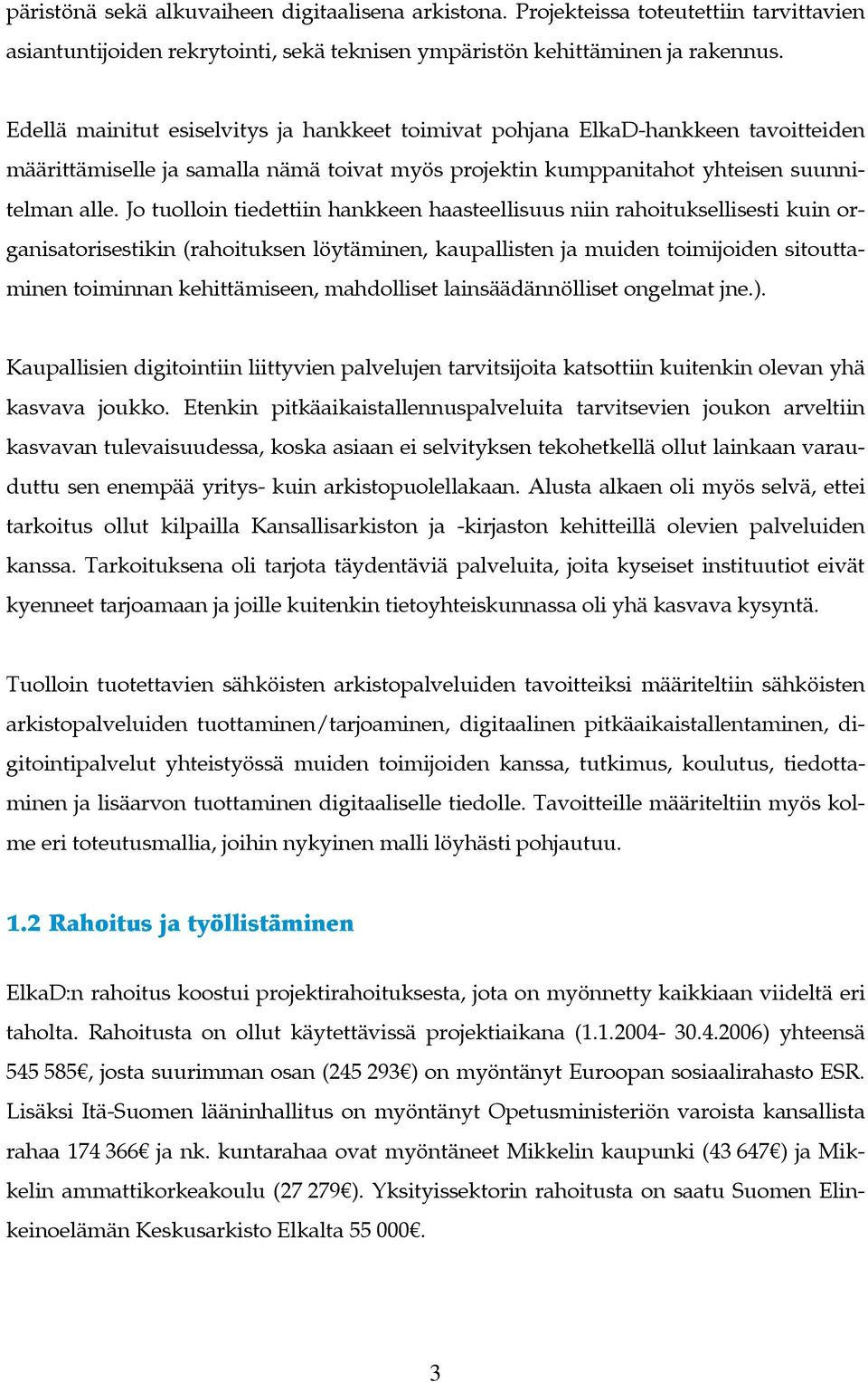 Jo tuolloin tiedettiin hankkeen haasteellisuus niin rahoituksellisesti kuin organisatorisestikin (rahoituksen löytäminen, kaupallisten ja muiden toimijoiden sitouttaminen toiminnan kehittämiseen,