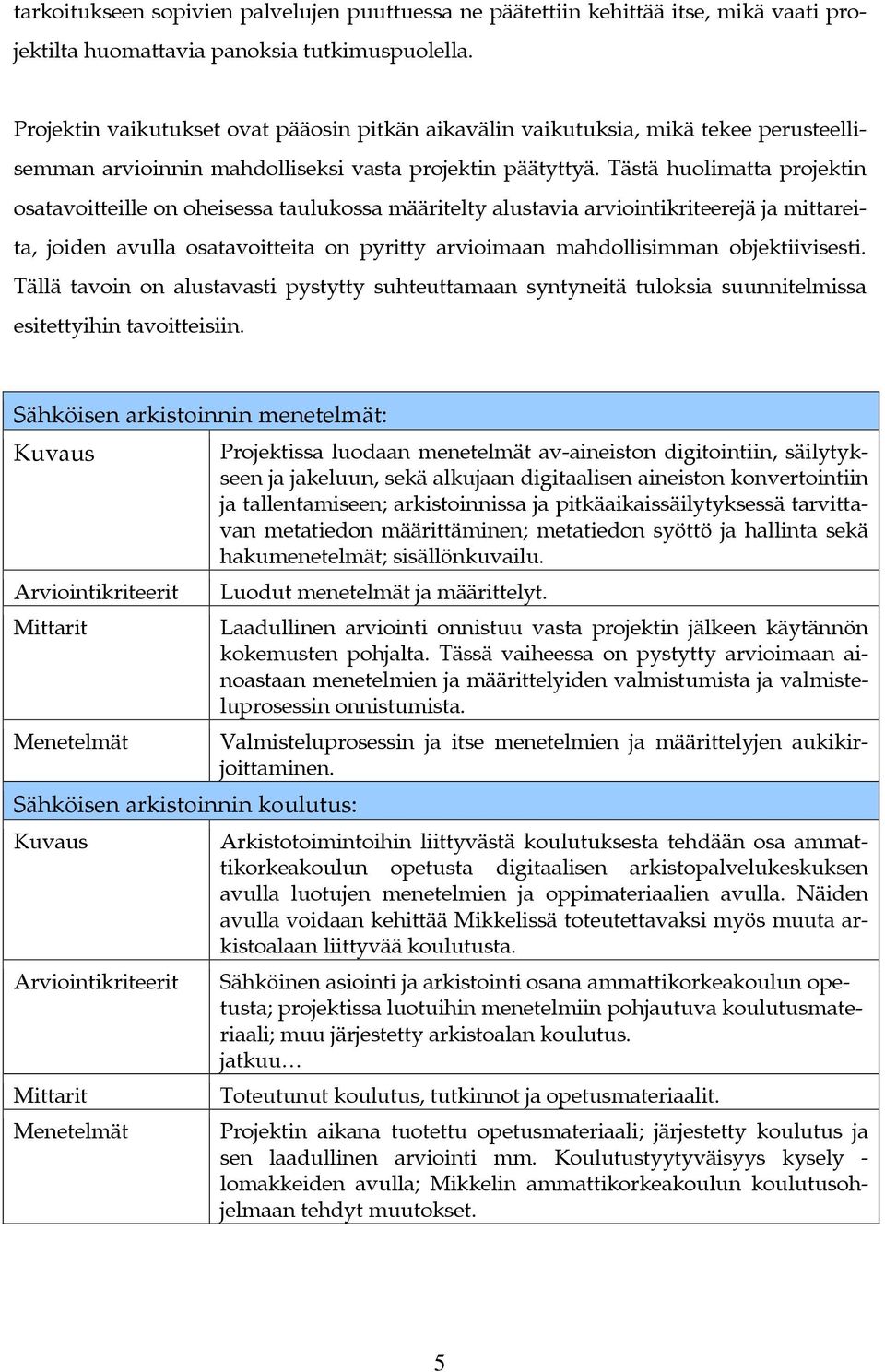 Tästä huolimatta projektin osatavoitteille on oheisessa taulukossa määritelty alustavia arviointikriteerejä ja mittareita, joiden avulla osatavoitteita on pyritty arvioimaan mahdollisimman