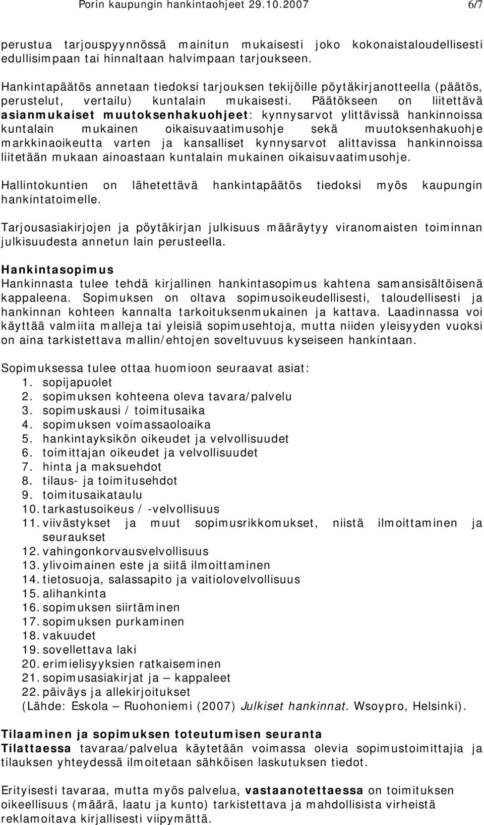 Päätökseen on liitettävä asianmukaiset muutoksenhakuohjeet: kynnysarvot ylittävissä hankinnoissa kuntalain mukainen oikaisuvaatimusohje sekä muutoksenhakuohje markkinaoikeutta varten ja kansalliset