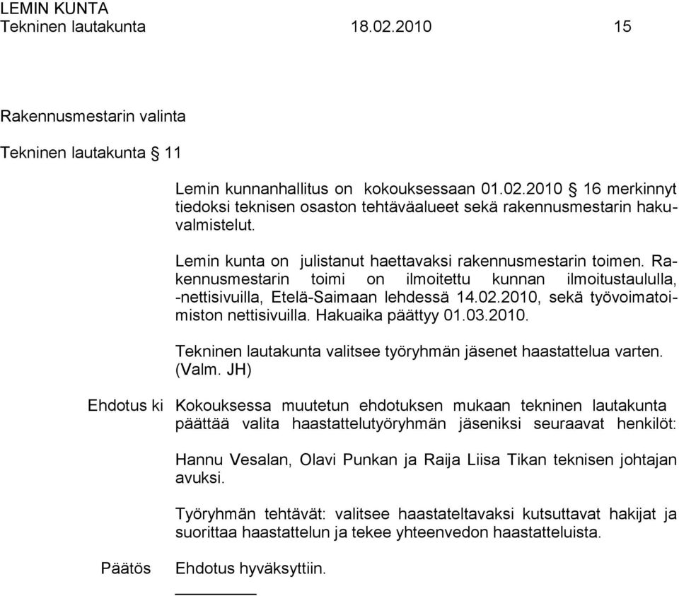 2010, sekä työvoimatoimiston nettisivuilla. Hakuaika päättyy 01.03.2010. Tekninen lautakunta valitsee työryhmän et haastattelua varten.