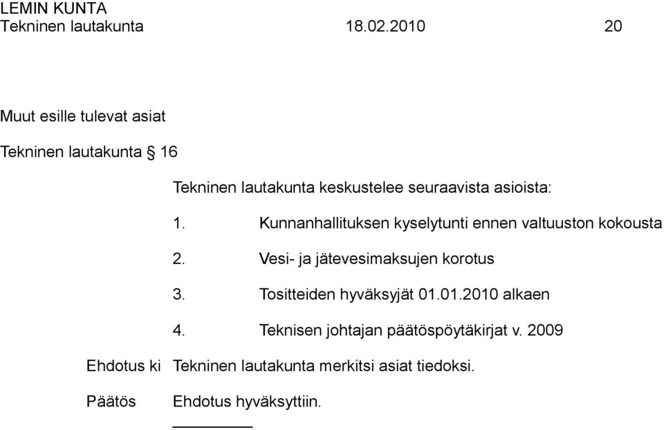 seuraavista asioista: 1. Kunnanhallituksen kyselytunti ennen valtuuston kokousta 2.