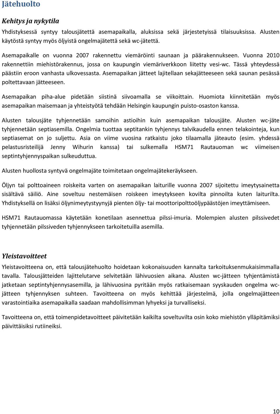 Tässä yhteydessä päästiin eroon vanhasta ulkovessasta. Asemapaikan jätteet lajitellaan sekajätteeseen sekä saunan pesässä poltettavaan jätteeseen.