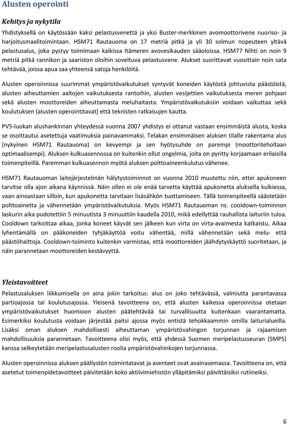 HSM77 Nihti on noin 9 metriä pitkä rannikon ja saariston oloihin soveltuva pelastusvene. Alukset suorittavat vuosittain noin sata tehtävää, joissa apua saa yhteensä satoja henkilöitä.