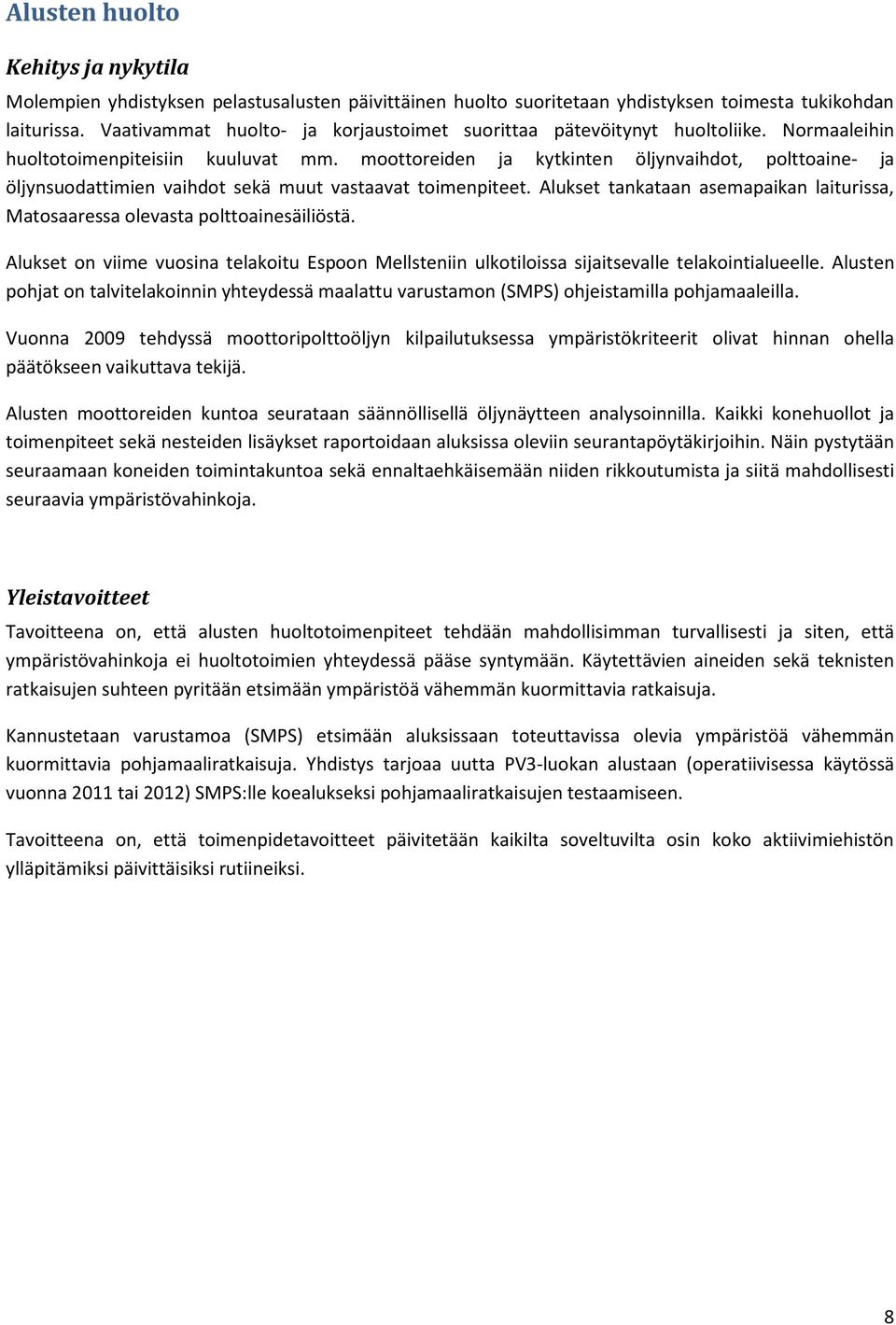 moottoreiden ja kytkinten öljynvaihdot, polttoaine- ja öljynsuodattimien vaihdot sekä muut vastaavat toimenpiteet. Alukset tankataan asemapaikan laiturissa, Matosaaressa olevasta polttoainesäiliöstä.