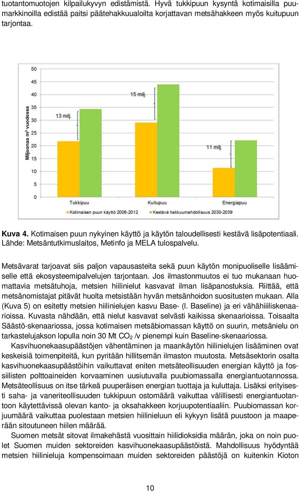 Metsävarat tarjoavat siis paljon vapausasteita sekä puun käytön monipuoliselle lisäämiselle että ekosysteemipalvelujen tarjontaan.