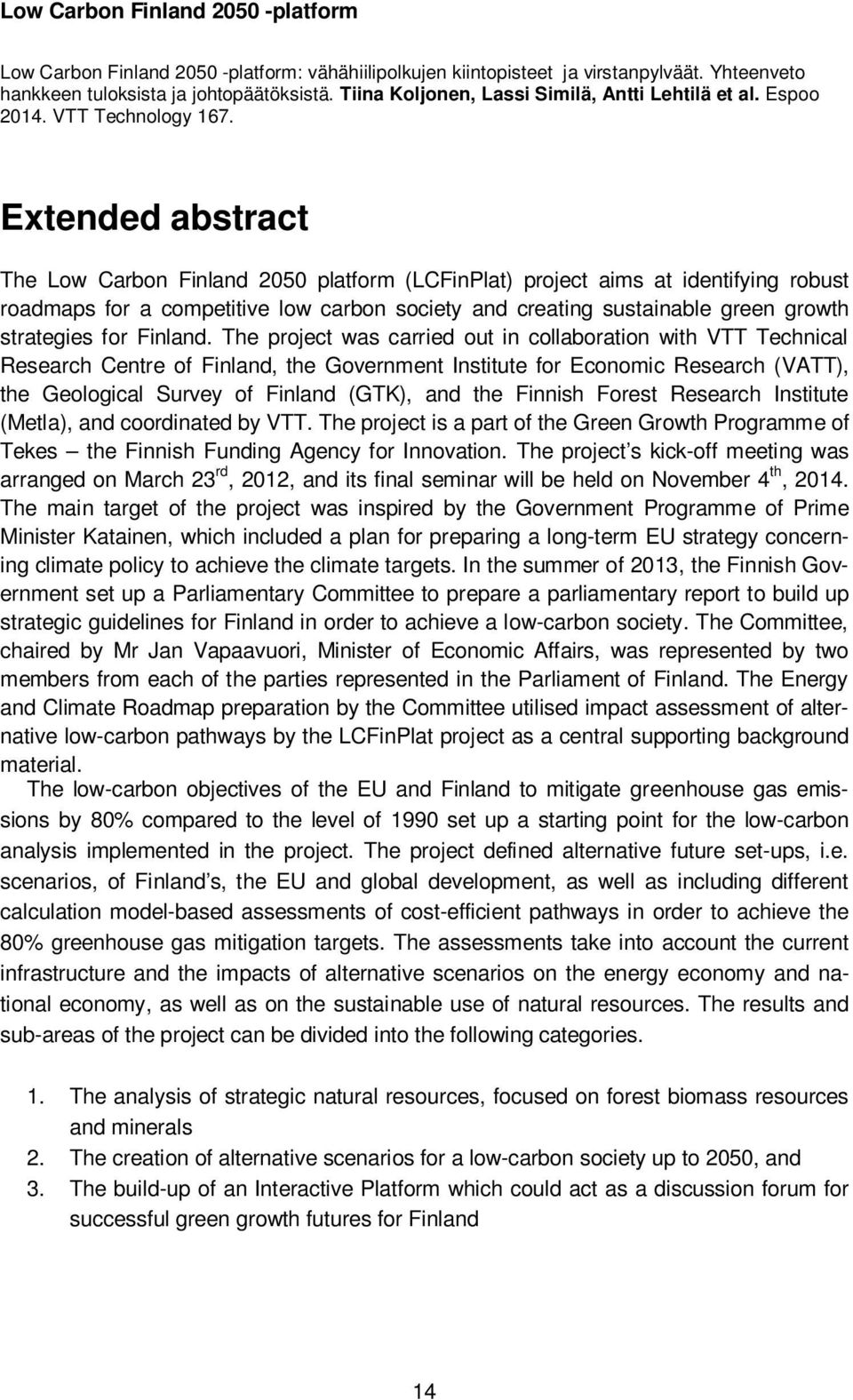 Extended abstract The Low Carbon Finland 2050 platform (LCFinPlat) project aims at identifying robust roadmaps for a competitive low carbon society and creating sustainable green growth strategies