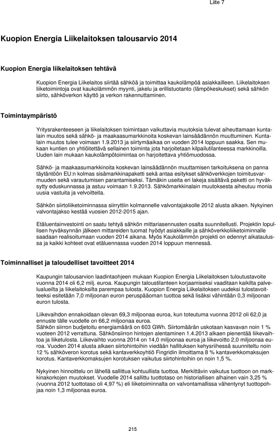 Toimintaympäristö Yritysrakenteeseen ja liikelaitoksen toimintaan vaikuttavia muutoksia tulevat aiheuttamaan kuntalain muutos sekä sähkö- ja maakaasumarkkinoita koskevan lainsäädännön muuttuminen.