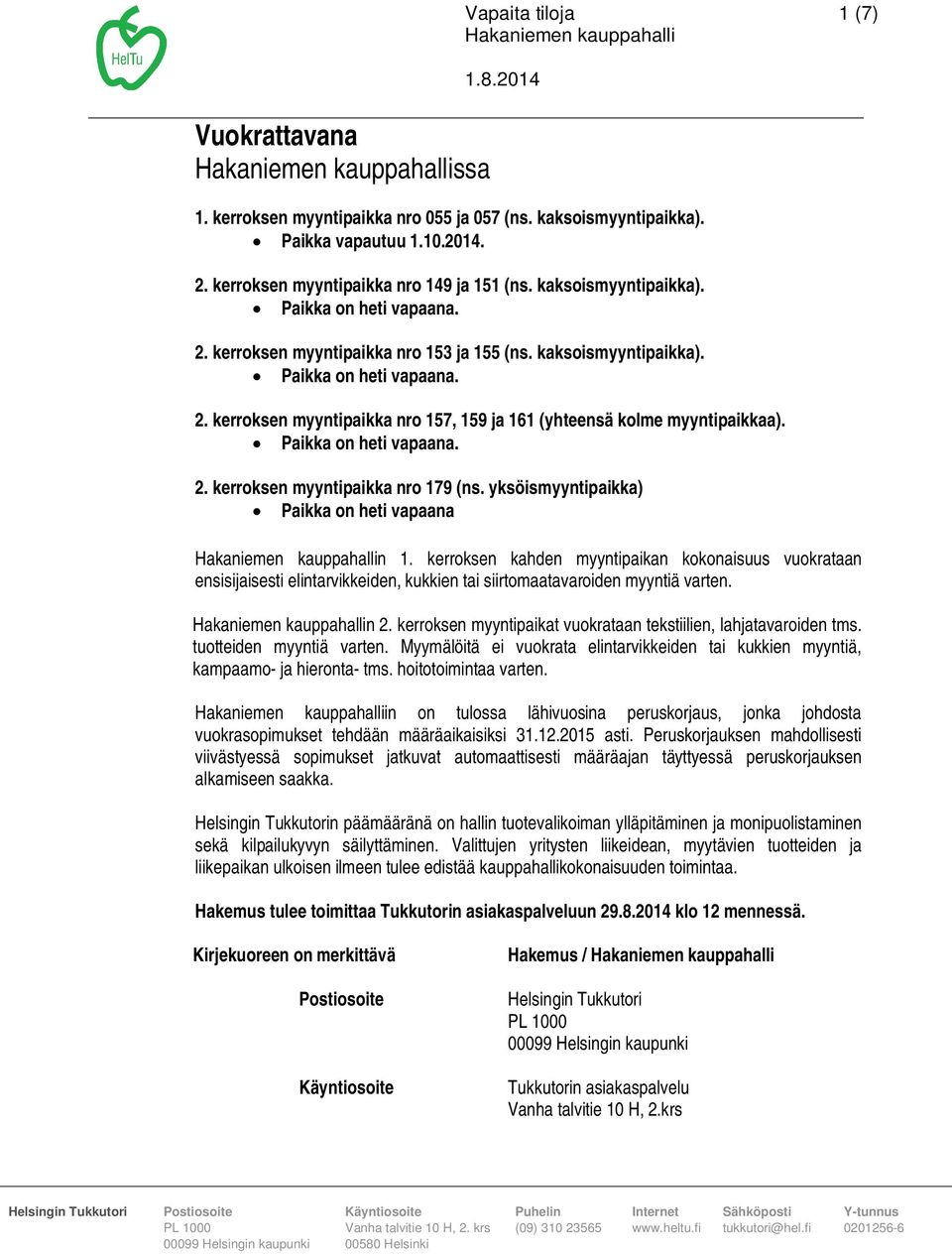 yksöismyyntipaikka) Paikka on heti vapaana n 1. kerroksen kahden myyntipaikan kokonaisuus vuokrataan ensisijaisesti elintarvikkeiden, kukkien tai siirtomaatavaroiden myyntiä varten. n 2.