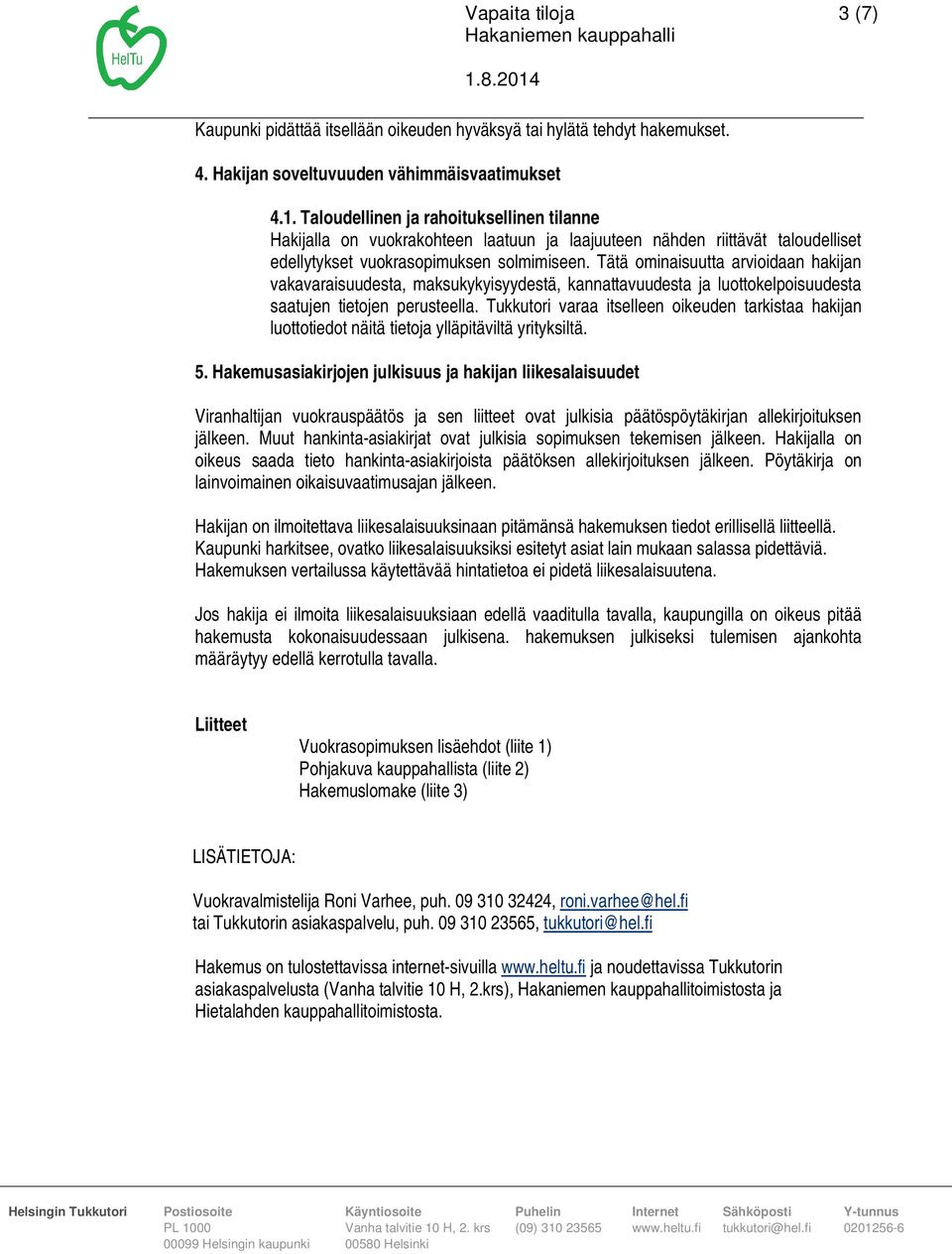 Tätä ominaisuutta arvioidaan hakijan vakavaraisuudesta, maksukykyisyydestä, kannattavuudesta ja luottokelpoisuudesta saatujen tietojen perusteella.