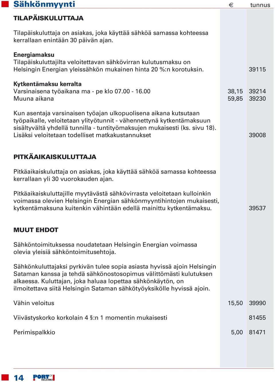 39115 Kytkentämaksu kerralta Varsinaisena työaikana ma - pe klo 07.00-16.
