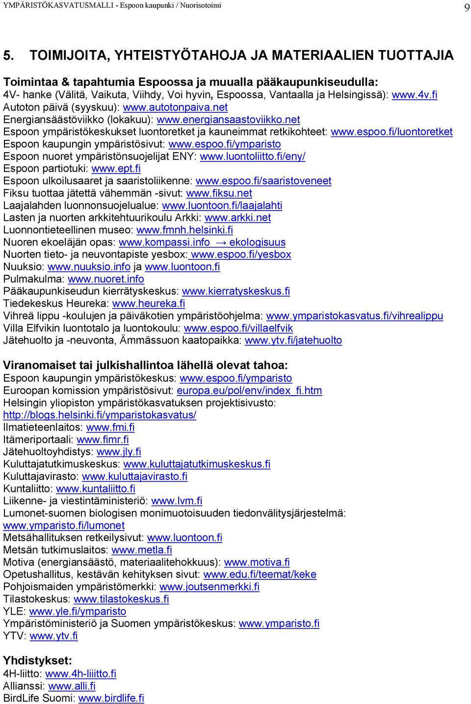 net Espoon ympäristökeskukset luontoretket ja kauneimmat retkikohteet: www.espoo.fi/luontoretket Espoon kaupungin ympäristösivut: www.espoo.fi/ymparisto Espoon nuoret ympäristönsuojelijat ENY: www.