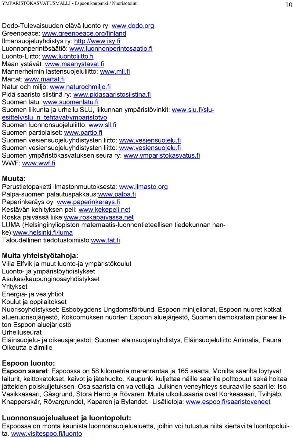 fi Pidä saaristo siistinä ry: www.pidasaaristosiistina.fi Suomen latu: www.suomenlatu.fi Suomen liikunta ja urheilu SLU, liikunnan ympäristövinkit: www.slu.