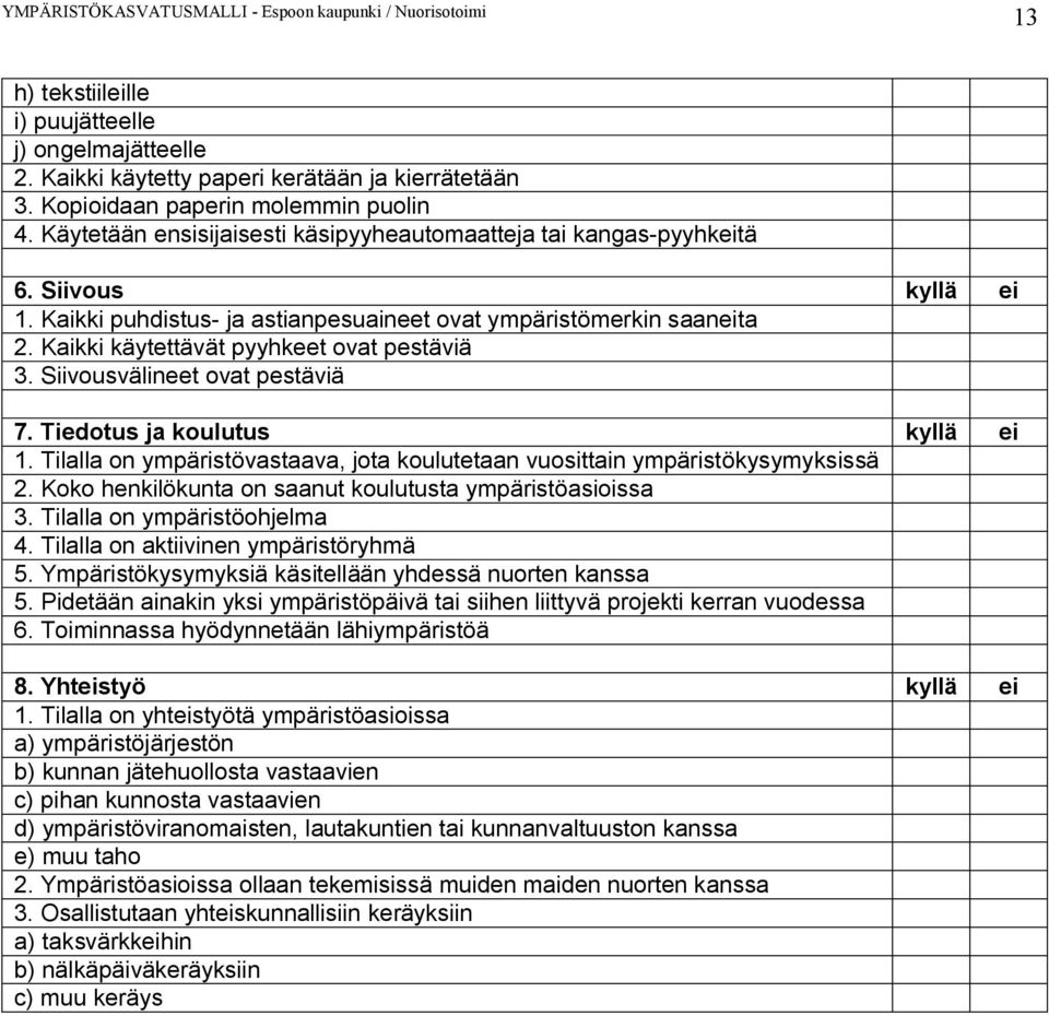 Kaikki käytettävät pyyhkeet ovat pestäviä 3. Siivousvälineet ovat pestäviä 7. Tiedotus ja koulutus kyllä ei 1. Tilalla on ympäristövastaava, jota koulutetaan vuosittain ympäristökysymyksissä 2.