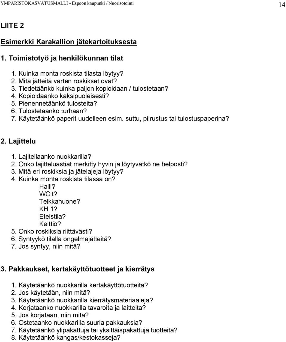 suttu, piirustus tai tulostuspaperina? 2. Lajittelu 1. Lajitellaanko nuokkarilla? 2. Onko lajitteluastiat merkitty hyvin ja löytyvätkö ne helposti? 3. Mitä eri roskiksia ja jätelajeja löytyy? 4.