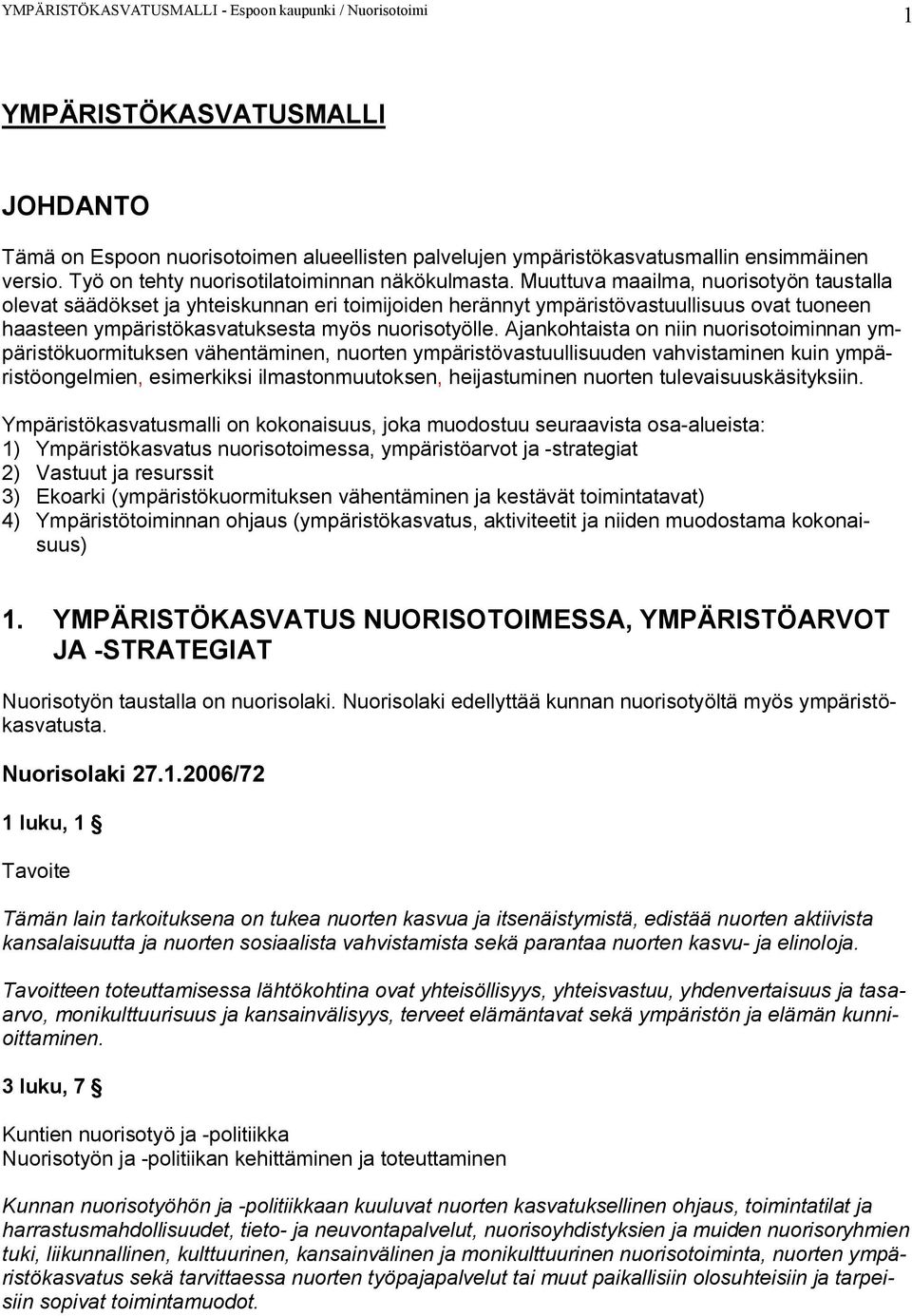 Ajankohtaista on niin nuorisotoiminnan ympäristökuormituksen vähentäminen, nuorten ympäristövastuullisuuden vahvistaminen kuin ympäristöongelmien, esimerkiksi ilmastonmuutoksen, heijastuminen nuorten