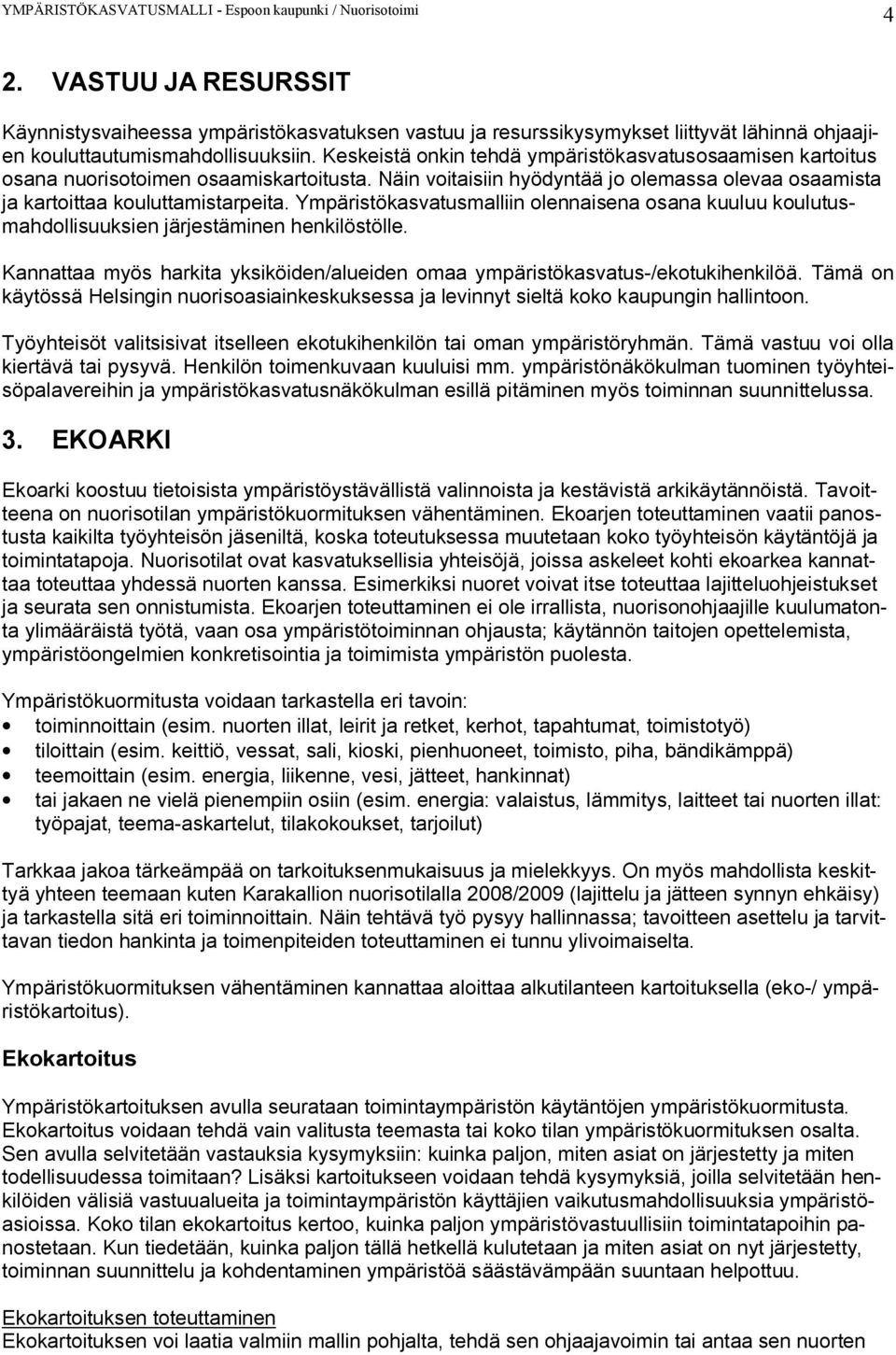 Ympäristökasvatusmalliin olennaisena osana kuuluu koulutusmahdollisuuksien järjestäminen henkilöstölle. Kannattaa myös harkita yksiköiden/alueiden omaa ympäristökasvatus-/ekotukihenkilöä.