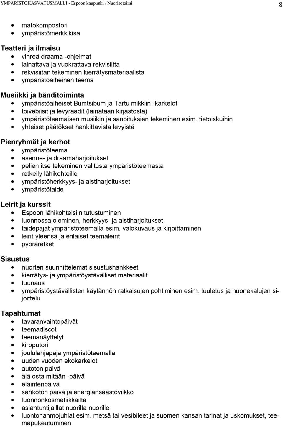 tietoiskuihin yhteiset päätökset hankittavista levyistä Pienryhmät ja kerhot ympäristöteema asenne- ja draamaharjoitukset pelien itse tekeminen valitusta ympäristöteemasta retkeily lähikohteille