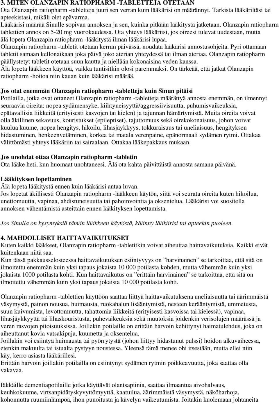 Ota yhteys lääkäriisi, jos oireesi tulevat uudestaan, mutta älä lopeta Olanzapin ratiopharm -lääkitystä ilman lääkärisi lupaa.