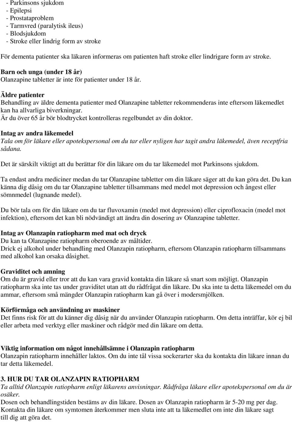 Äldre patienter Behandling av äldre dementa patienter med Olanzapine tabletter rekommenderas inte eftersom läkemedlet kan ha allvarliga biverkningar.