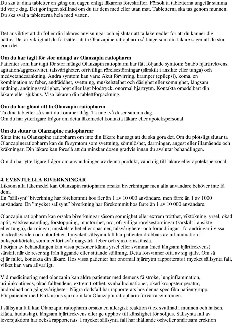 Det är viktigt att du fortsätter att ta Olanzapine ratiopharm så länge som din läkare säger att du ska göra det.