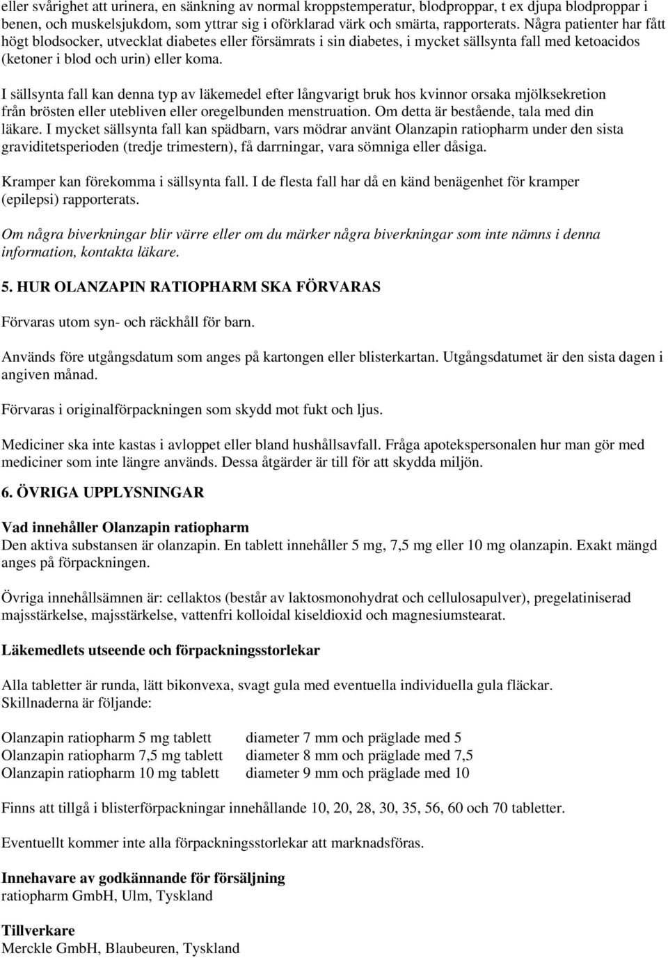 I sällsynta fall kan denna typ av läkemedel efter långvarigt bruk hos kvinnor orsaka mjölksekretion från brösten eller utebliven eller oregelbunden menstruation.