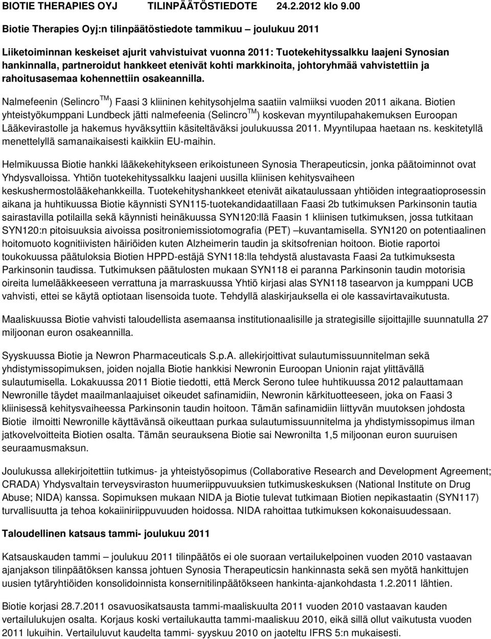 etenivät kohti markkinoita, johtoryhmää vahvistettiin ja rahoitusasemaa kohennettiin osakeannilla. Nalmefeenin (Selincro TM ) Faasi 3 kliininen kehitysohjelma saatiin valmiiksi vuoden 2011 aikana.