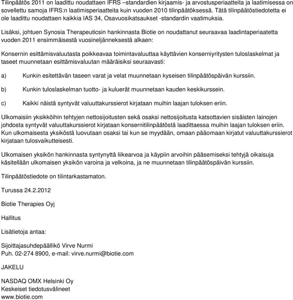 Lisäksi, johtuen Synosia Therapeuticsin hankinnasta Biotie on noudattanut seuraavaa laadintaperiaatetta vuoden 2011 ensimmäisestä vuosineljänneksestä alkaen: Konsernin esittämisvaluutasta poikkeavaa