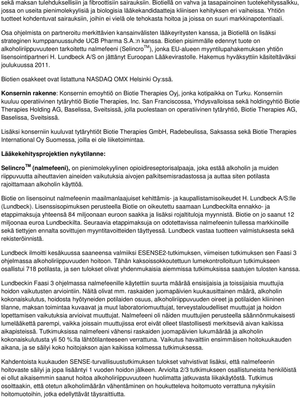 Yhtiön tuotteet kohdentuvat sairauksiin, joihin ei vielä ole tehokasta hoitoa ja joissa on suuri markkinapotentiaali.