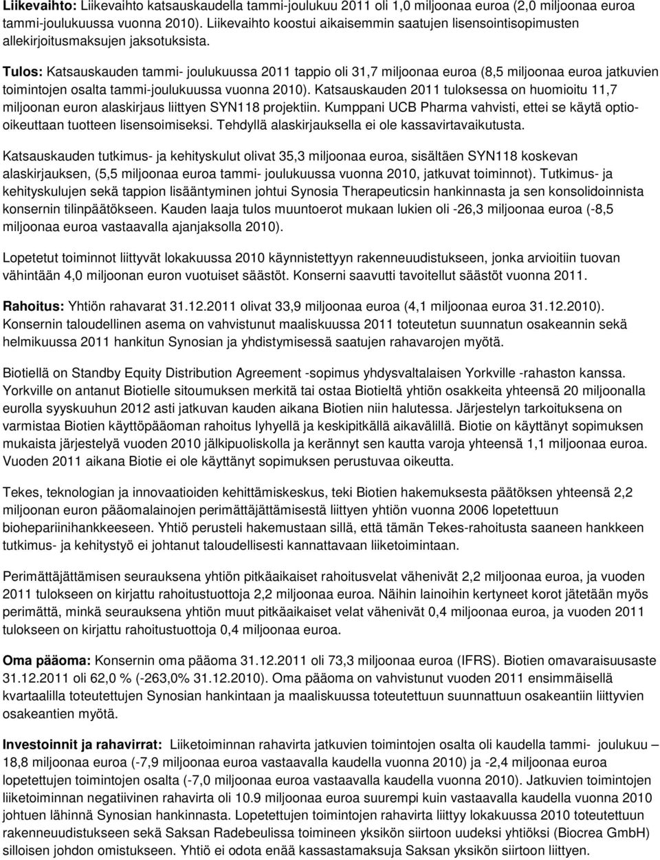 Tulos: Katsauskauden tammi- joulukuussa 2011 tappio oli 31,7 miljoonaa euroa (8,5 miljoonaa euroa jatkuvien toimintojen osalta tammi-joulukuussa vuonna 2010).
