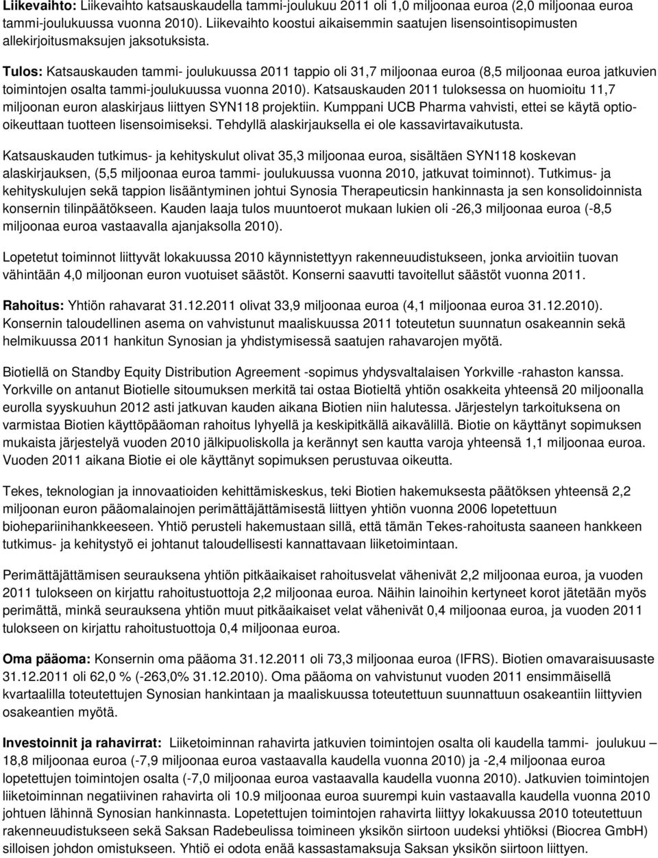 Tulos: Katsauskauden tammi- joulukuussa 2011 tappio oli 31,7 miljoonaa euroa (8,5 miljoonaa euroa jatkuvien toimintojen osalta tammi-joulukuussa vuonna 2010).