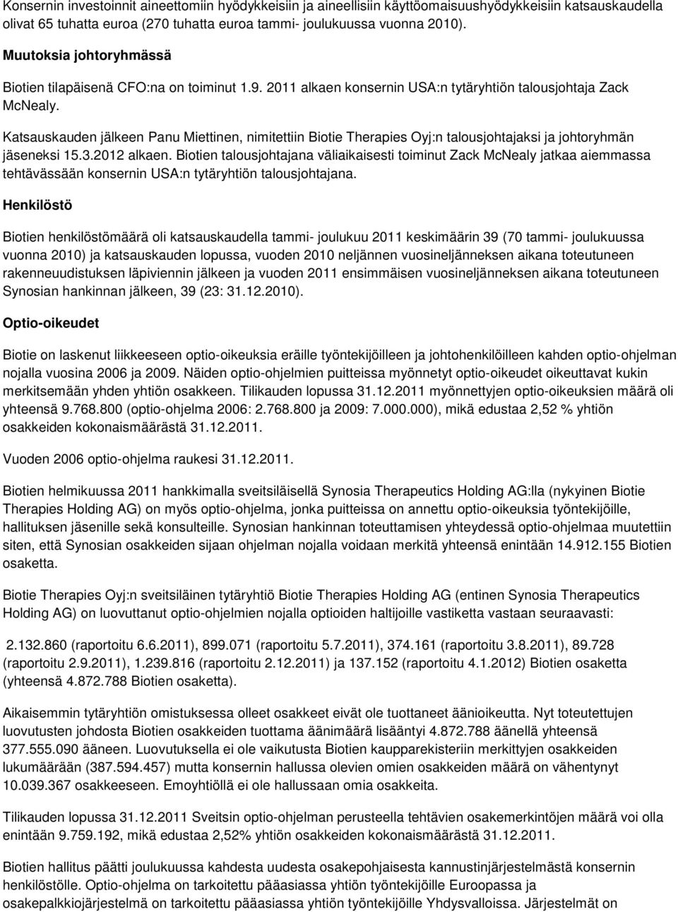 Katsauskauden jälkeen Panu Miettinen, nimitettiin Biotie Therapies Oyj:n talousjohtajaksi ja johtoryhmän jäseneksi 15.3.2012 alkaen.