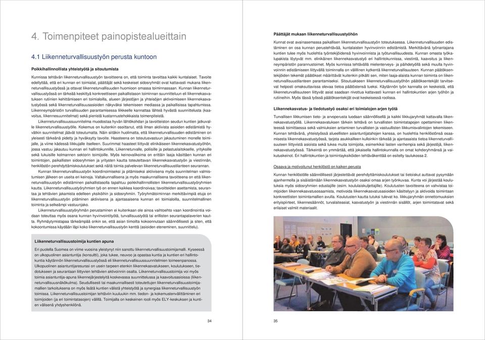 Tavoite edellyttää, että eri kunnan eri toimialat, päättäjät sekä keskeiset sidosryhmät ovat kattavasti mukana liikenneturvallisuustyössä ja ottavat liikenneturvallisuuden huomioon omassa