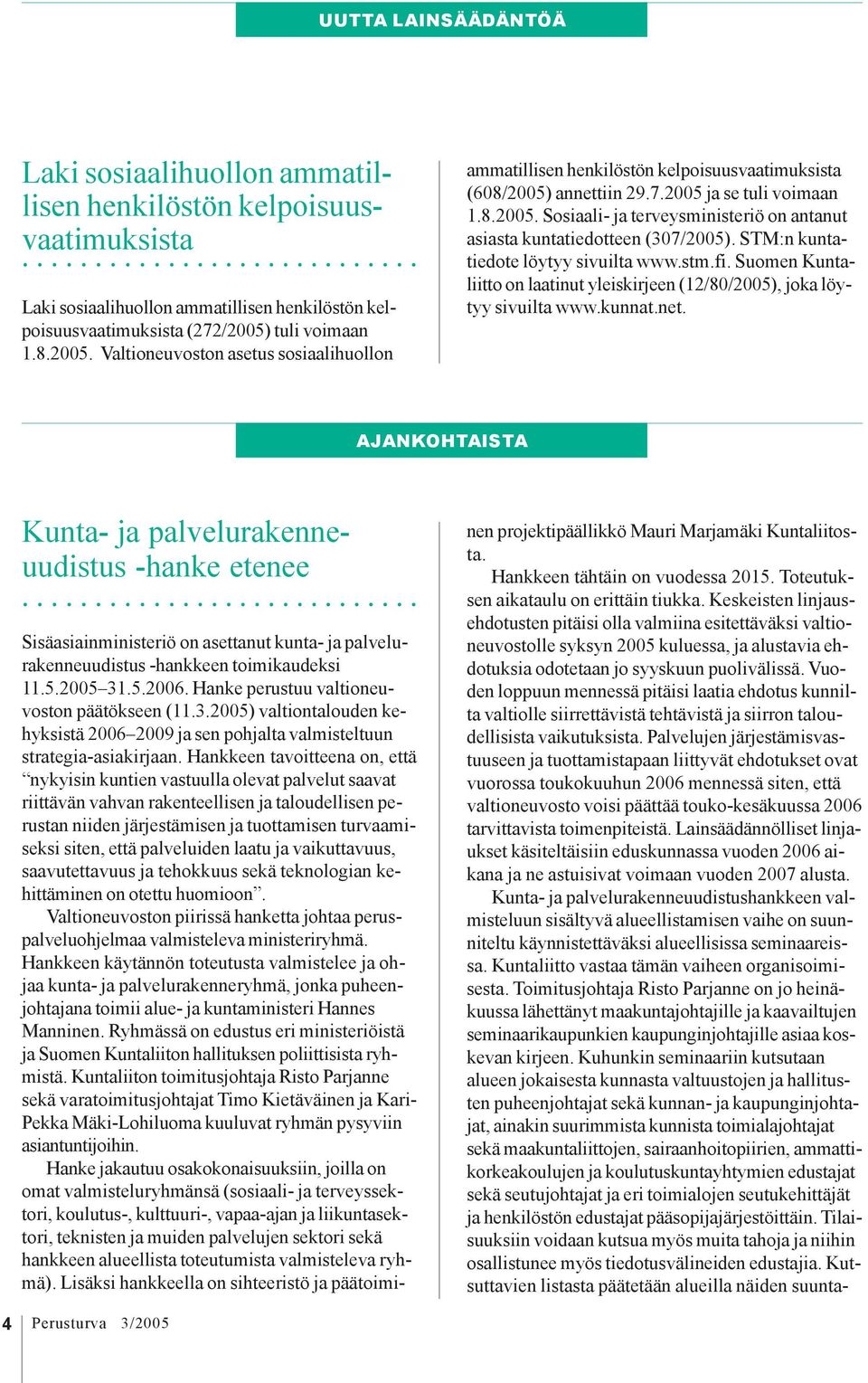 STM:n kuntatiedote löytyy sivuilta www.stm.fi. Suomen Kuntaliitto on laatinut yleiskirjeen (12/80/2005), joka löytyy sivuilta www.kunnat.net.