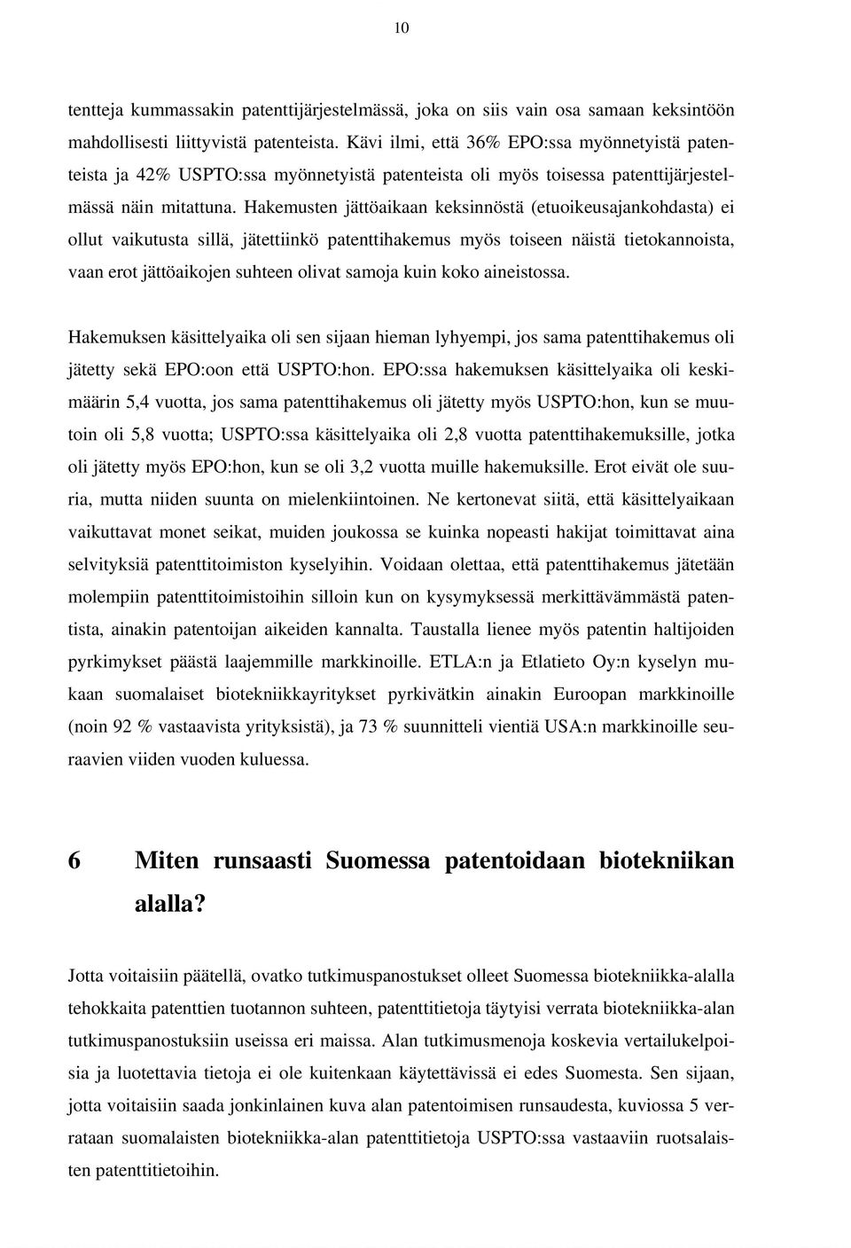 Hakemusten jättöaikaan keksinnöstä (etuoikeusajankohdasta) ei ollut vaikutusta sillä, jätettiinkö patenttihakemus myös toiseen näistä tietokannoista, vaan erot jättöaikojen suhteen olivat samoja kuin