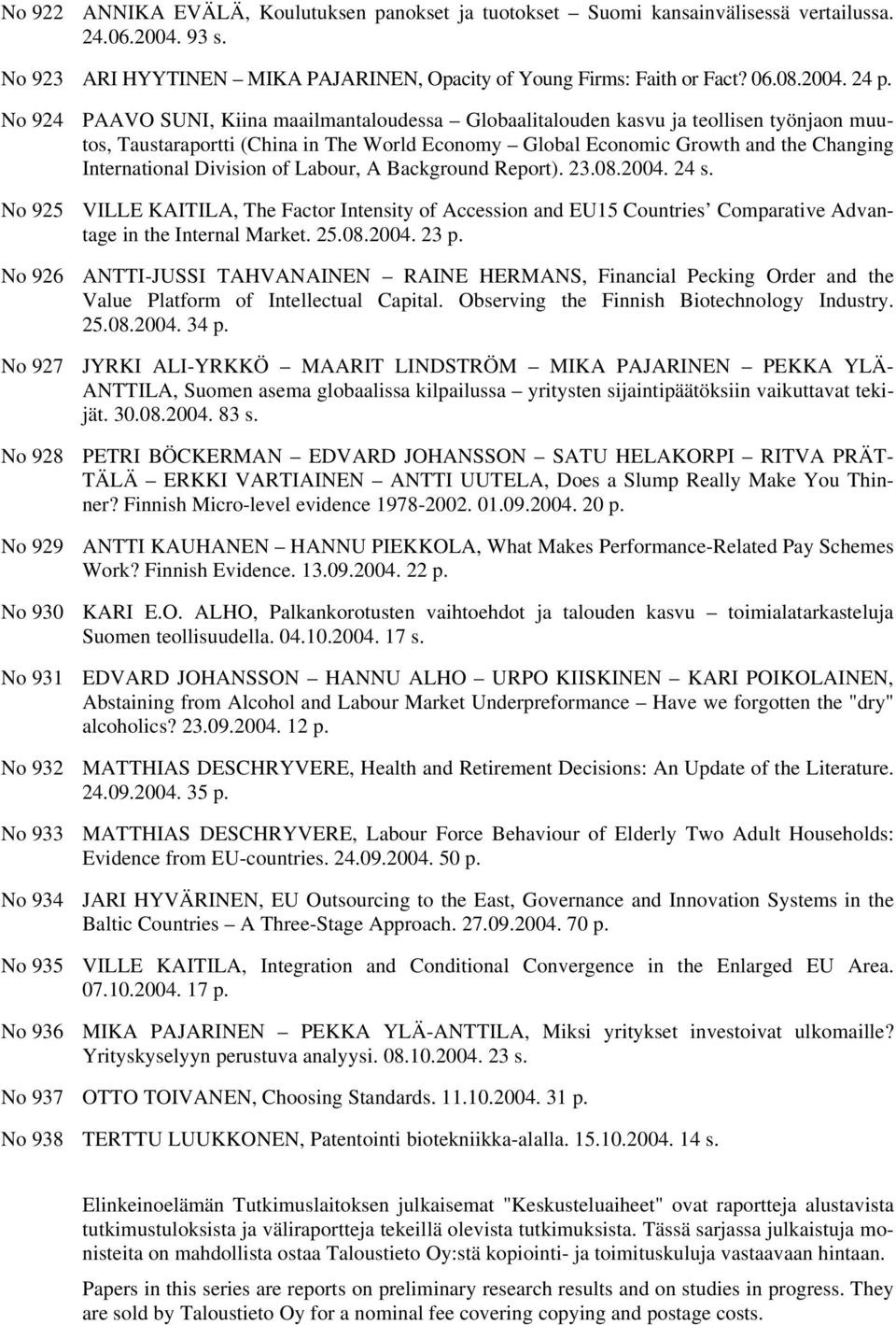 Division of Labour, A Background Report). 23.08.2004. 24 s. No 925 VILLE KAITILA, The Factor Intensity of Accession and EU15 Countries Comparative Advantage in the Internal Market. 25.08.2004. 23 p.