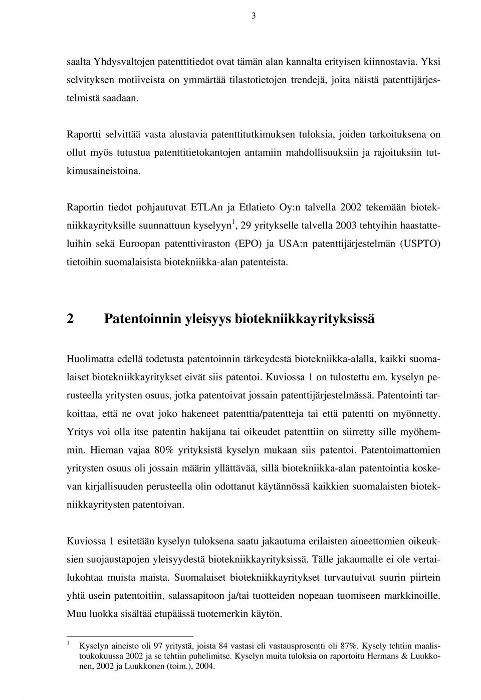 Raportin tiedot pohjautuvat ETLAn ja Etlatieto Oy:n talvella 2002 tekemään biotekniikkayrityksille suunnattuun kyselyyn 1, 29 yritykselle talvella 2003 tehtyihin haastatteluihin sekä Euroopan