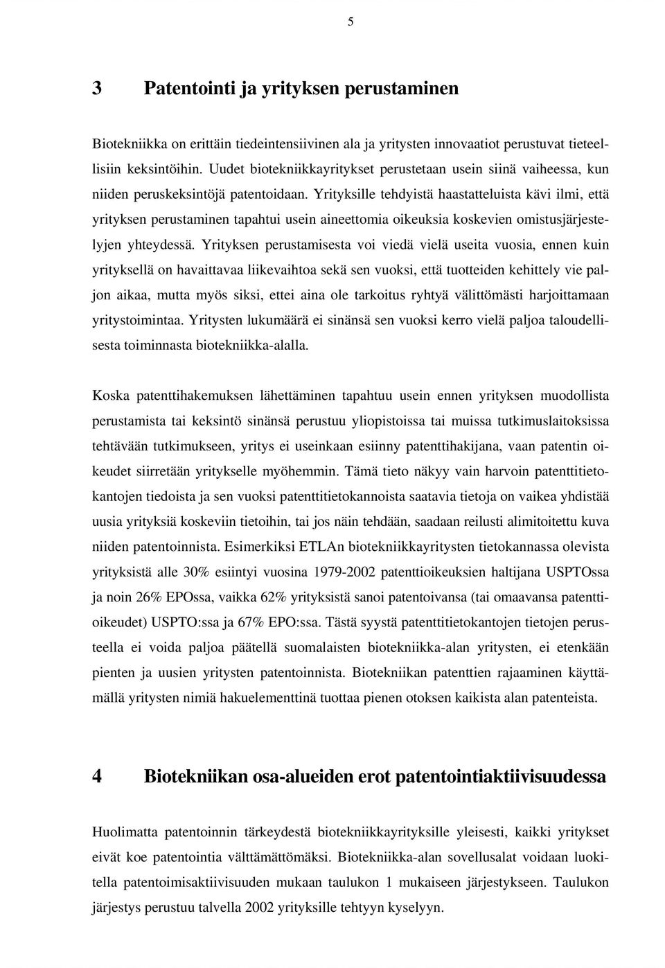 Yrityksille tehdyistä haastatteluista kävi ilmi, että yrityksen perustaminen tapahtui usein aineettomia oikeuksia koskevien omistusjärjestelyjen yhteydessä.