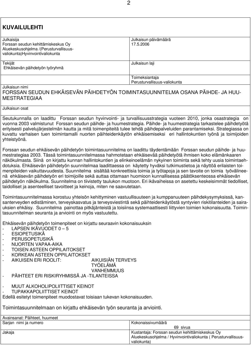 on laadittu Forssan seudun hyvinvointi- ja turvallisuusstrategia vuoteen 2010, jonka osastrategia on vuonna 2003 valmistunut Forssan seudun päihde- ja huumestrategia.