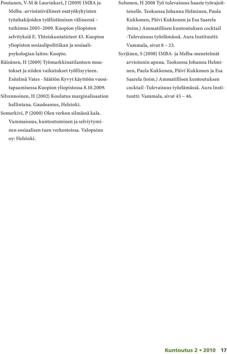 Esitelmä Vates - Säätiön Kyvyt käyttöön vuositapaamisessa Kuopion yliopistossa 8.10.2009. Silvennoinen, H (2002) Koulutus marginalisaation hallintana. Gaudeamus, Helsinki.