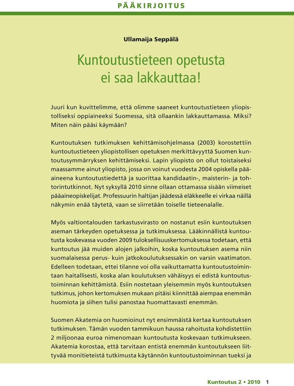 Kuntoutuksen tutkimuksen kehittämisohjelmassa (2003) korostettiin kuntoutustieteen yliopistollisen opetuksen merkittävyyttä Suomen kuntoutusymmärryksen kehittämiseksi.