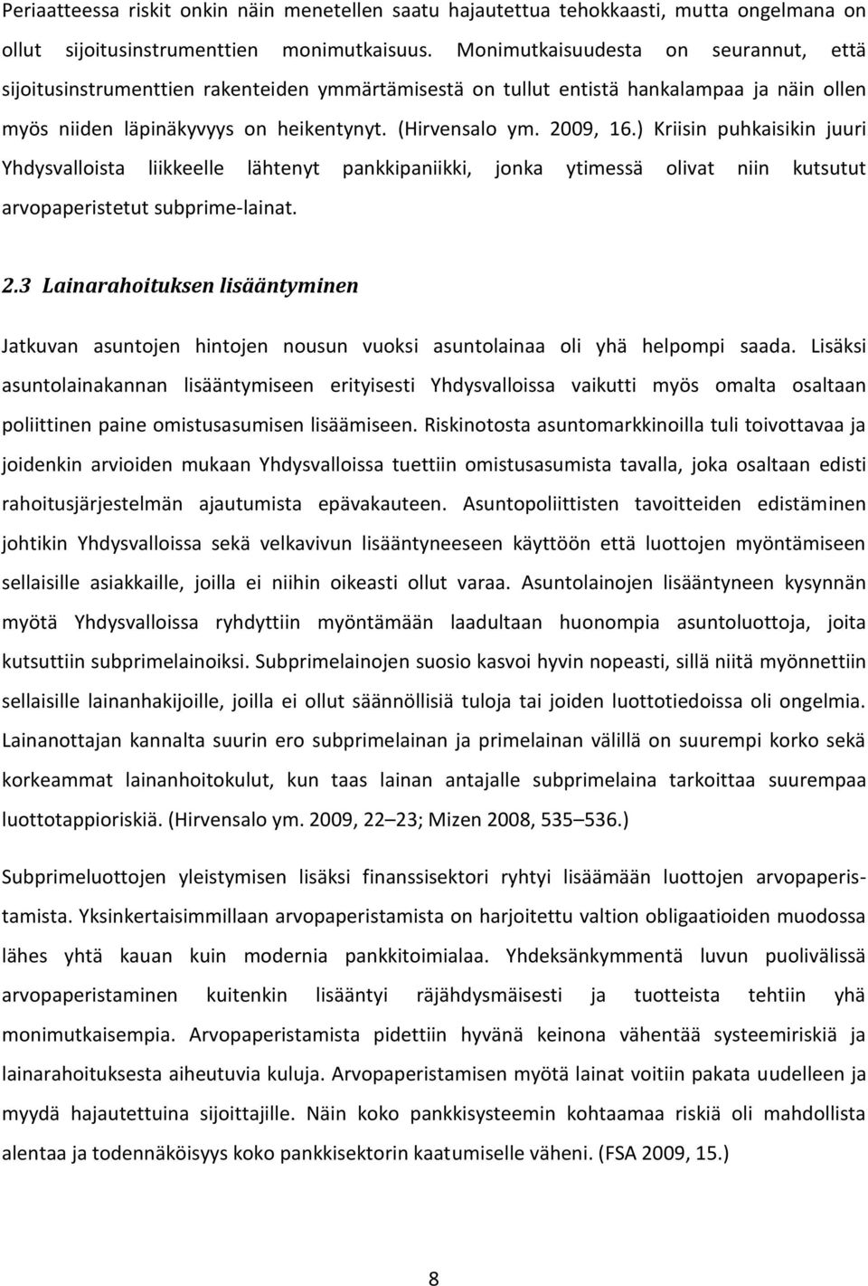 ) Kriisin puhkaisikin juuri Yhdysvalloista liikkeelle lähtenyt pankkipaniikki, jonka ytimessä olivat niin kutsutut arvopaperistetut subprime-lainat. 2.