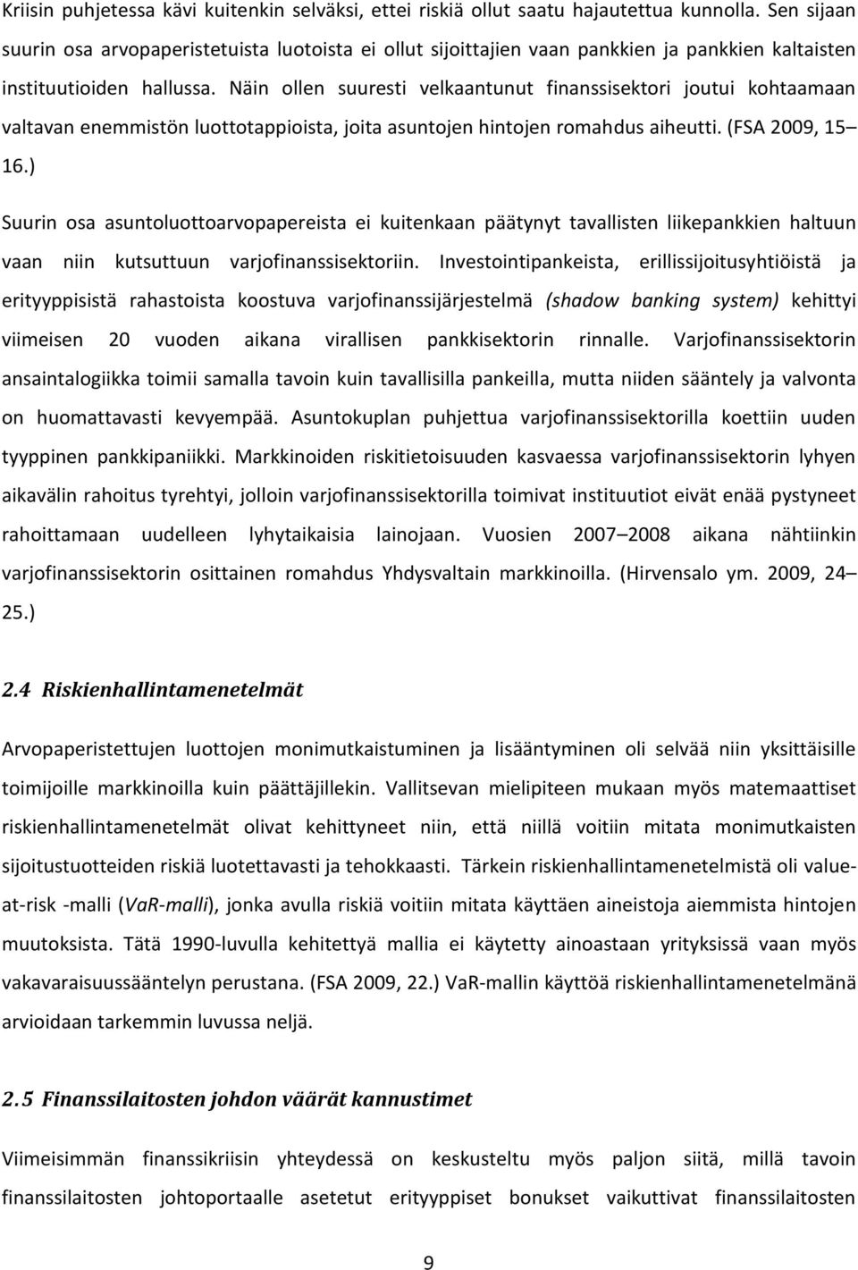 Näin ollen suuresti velkaantunut finanssisektori joutui kohtaamaan valtavan enemmistön luottotappioista, joita asuntojen hintojen romahdus aiheutti. (FSA 2009, 15 16.