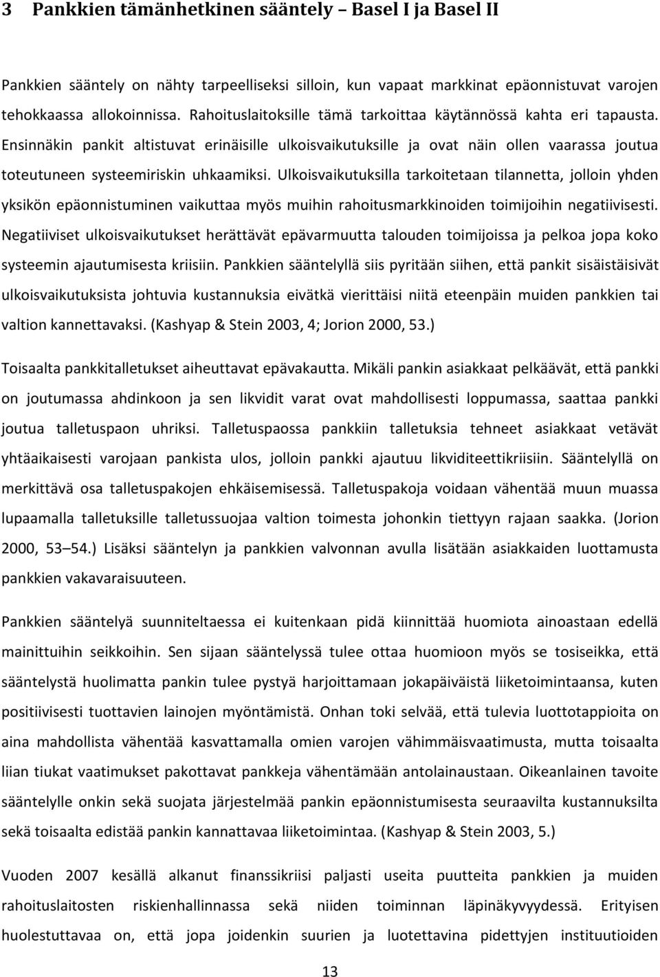 Ensinnäkin pankit altistuvat erinäisille ulkoisvaikutuksille ja ovat näin ollen vaarassa joutua toteutuneen systeemiriskin uhkaamiksi.