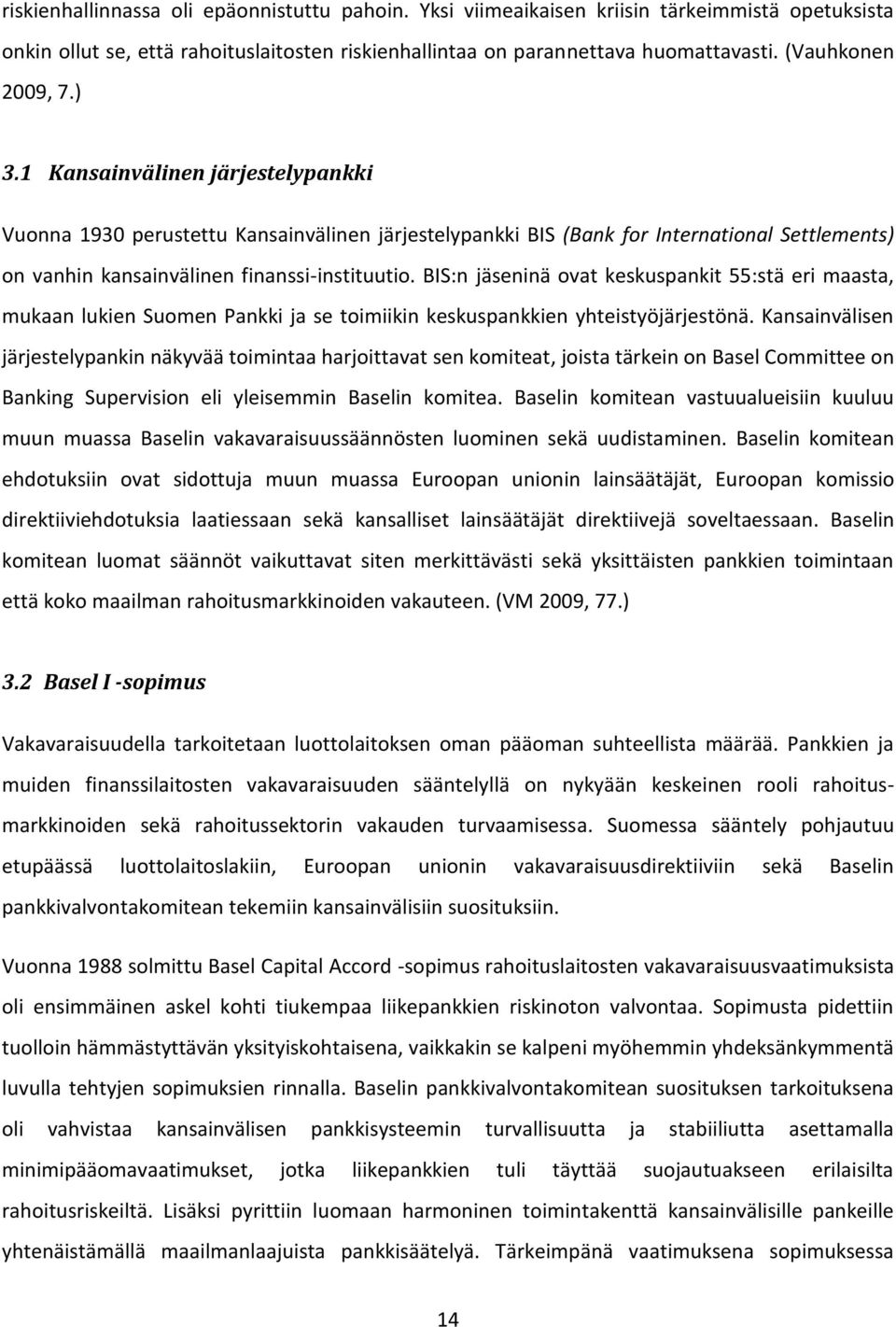 BIS:n jäseninä ovat keskuspankit 55:stä eri maasta, mukaan lukien Suomen Pankki ja se toimiikin keskuspankkien yhteistyöjärjestönä.