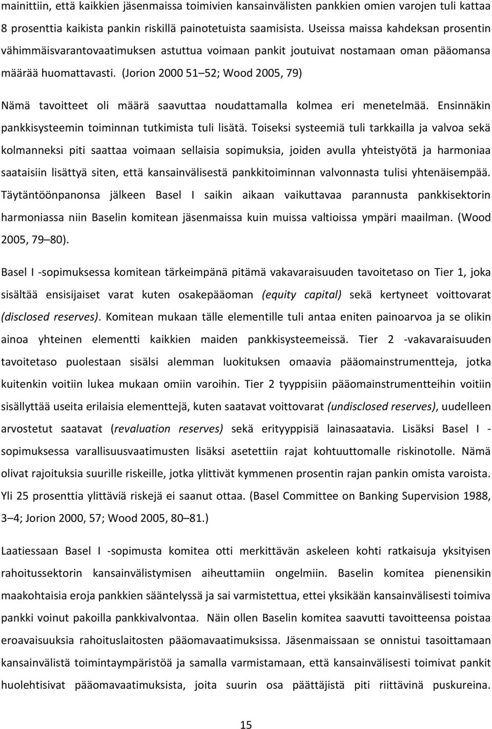 (Jorion 2000 51 52; Wood 2005, 79) Nämä tavoitteet oli määrä saavuttaa noudattamalla kolmea eri menetelmää. Ensinnäkin pankkisysteemin toiminnan tutkimista tuli lisätä.