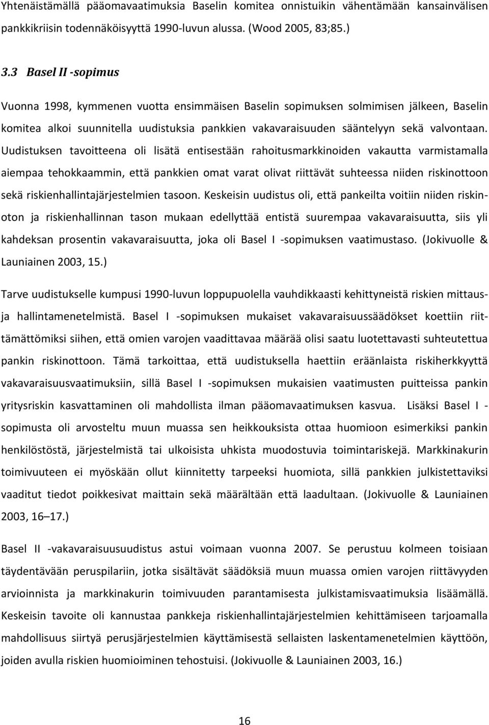 Uudistuksen tavoitteena oli lisätä entisestään rahoitusmarkkinoiden vakautta varmistamalla aiempaa tehokkaammin, että pankkien omat varat olivat riittävät suhteessa niiden riskinottoon sekä