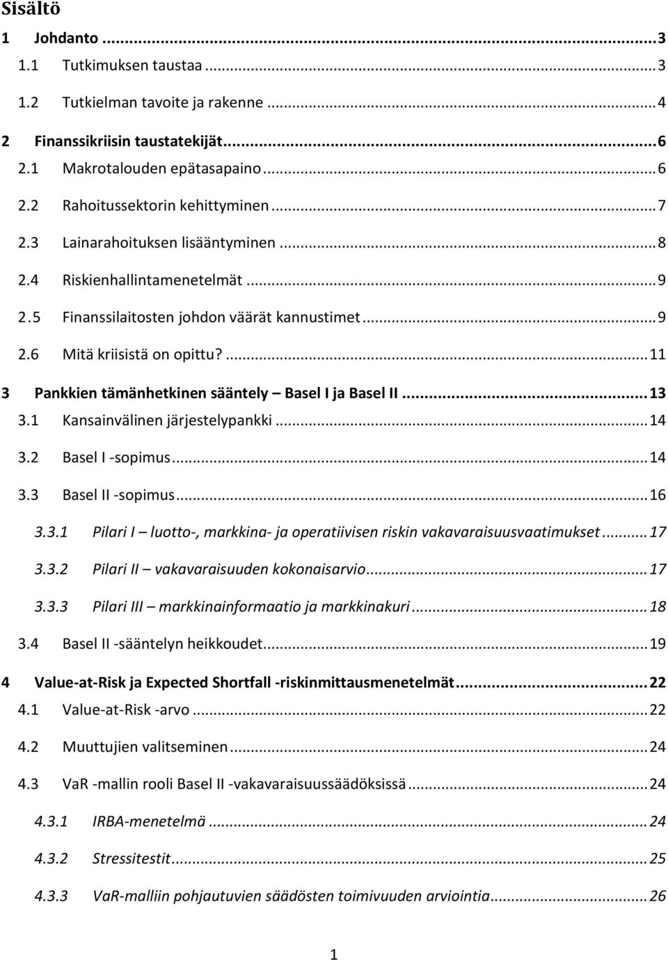 ... 11 3 Pankkien tämänhetkinen sääntely Basel I ja Basel II... 13 3.1 Kansainvälinen järjestelypankki... 14 3.2 Basel I -sopimus... 14 3.3 Basel II -sopimus... 16 3.3.1 Pilari I luotto-, markkina- ja operatiivisen riskin vakavaraisuusvaatimukset.